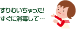 すりむいちゃった！すぐに消毒して・・・